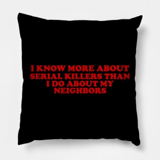 I know more about Serial killers than my neighbors shirt, True Crime TShirt, Crime Show Y2k Pillow