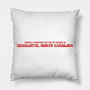 There's a warrant out for my arrest in Charlotte, North Carolina Pillow