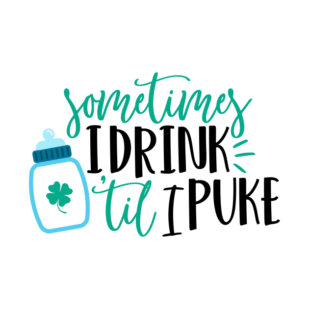 Sometimes I drink Till I Puke by Coral Graphics