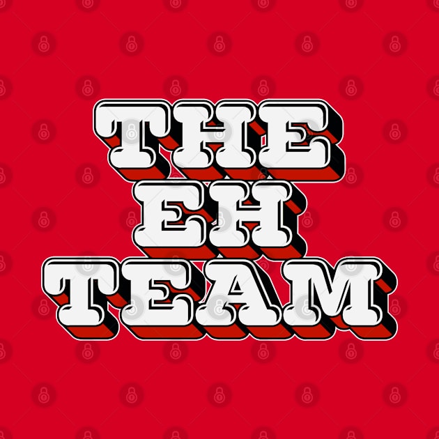 The Eh Team - Canadian Humor Gift by DankFutura