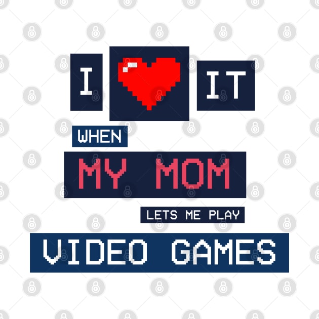 I Love It When My Mom Lets Me Play Video Games by MaxMeCustom