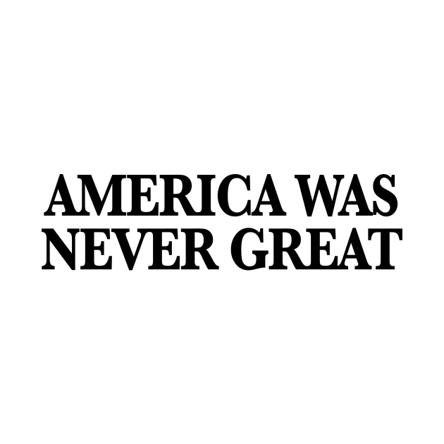 America Was Never Great by TheCosmicTradingPost