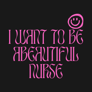 I Want To Be A beautiful Nurse T-Shirt