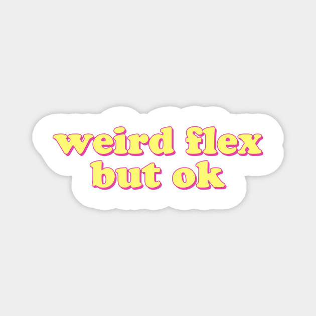 Weird Flex But Ok Weird Flex But Ok Magnet Teepublic
