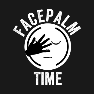 Facepalm Time Funny SMH Sarcastic Hate Stupid People Gift T-Shirt