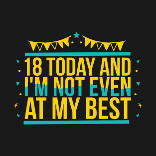 18 Today And I'm Not Even At My Best - 18th Birthday T-Shirt