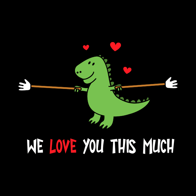 We Love You This Much Dino Lover Father's Day Valentines Day Trex Love Dinosaur Family by NickDezArts