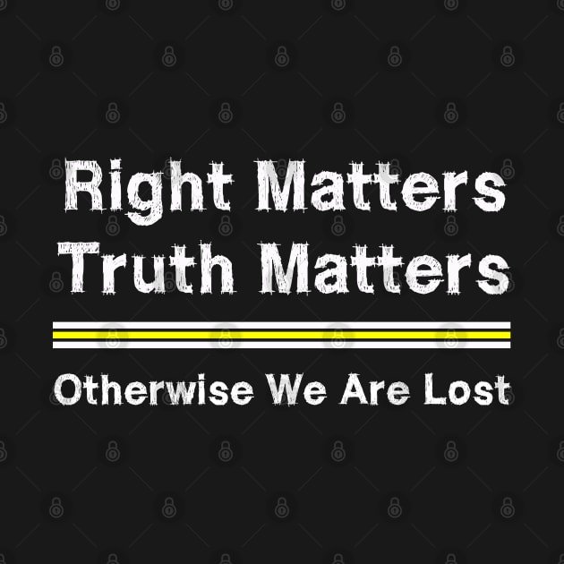 Right Matters Truth Matters Otherwise We Are Lost by EmmaShirt