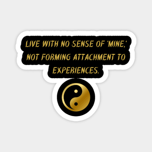 Live With No Sense Of 'Mine,' Not Forming Attachment To Experiences. Magnet