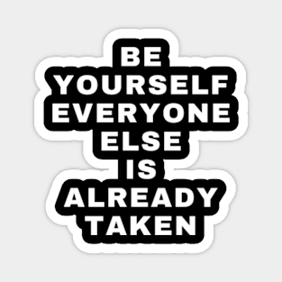 Be yourself everyone else is already taken Magnet