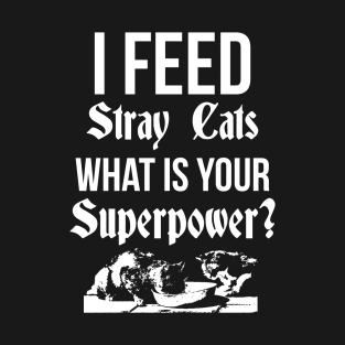 I feed Stray Cats what is Your Superpower T-Shirt