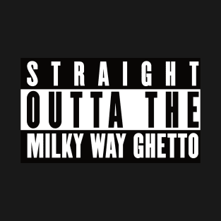 Straight Outta The Milky Way Ghetto T-Shirt