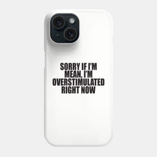 Sorry If I’m Mean, I’m Overstimulated Right Now Shirt, Y2k Aesthitic Shirtr, Self Care, Self Love Shirt, Mental Health Gifts Phone Case