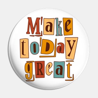 Make Today Great Pin