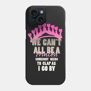 We Can't All Be A Princess Phone Case