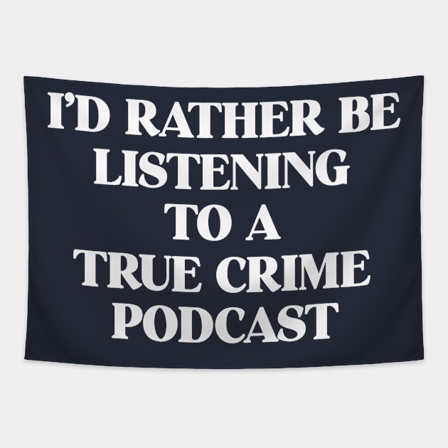 I'd Rather Be Listening To A True Crime Podcast Junkie Gift Tapestry by 14thFloorApparel