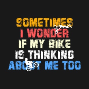 Bike Cycling Sometimes I Wonder If My Bike T-Shirt