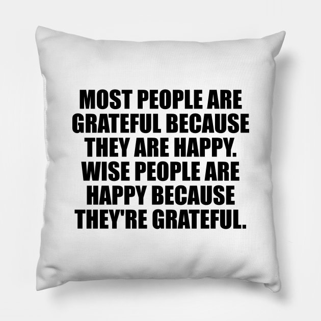 Most people are grateful because they are happy. Wise people are happy because they're grateful Pillow by It'sMyTime