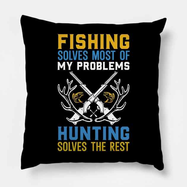 Fishing Solves Most Of My Problems Hunting Solves The rest Pillow by badrianovic