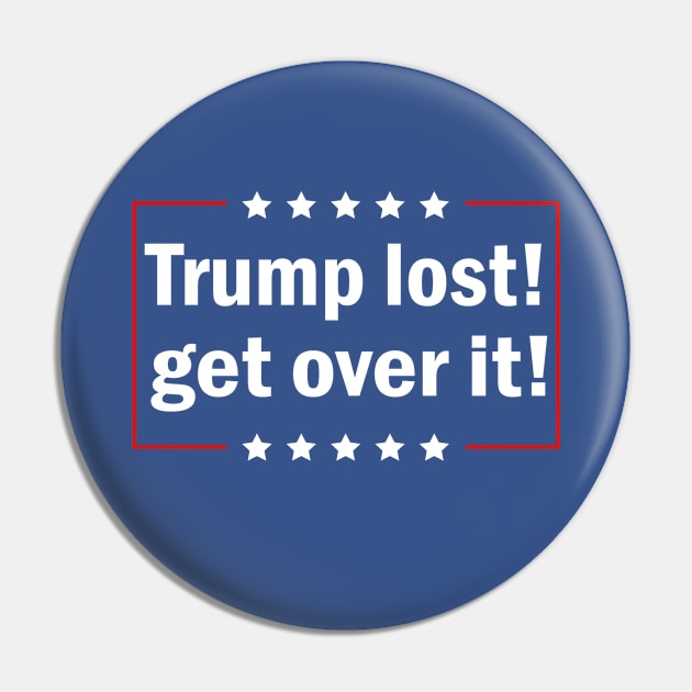 Trump Lost Get Over It Pin by Sunoria