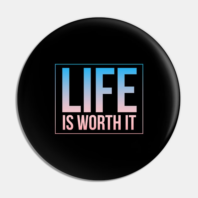 Life Is Worth It Pin by BrightLight
