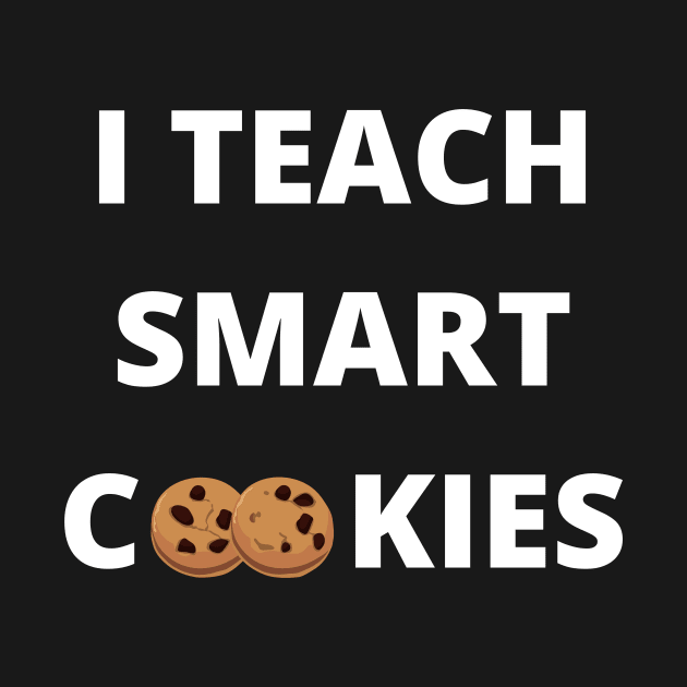 I Teach Smart Cookies - Teacher's Funny Quote by IlanaArt