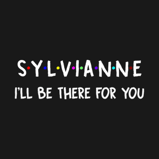 Sylvianne I'll Be There For You | Sylvianne FirstName | Sylvianne Family Name | Sylvianne Surname | Sylvianne Name T-Shirt