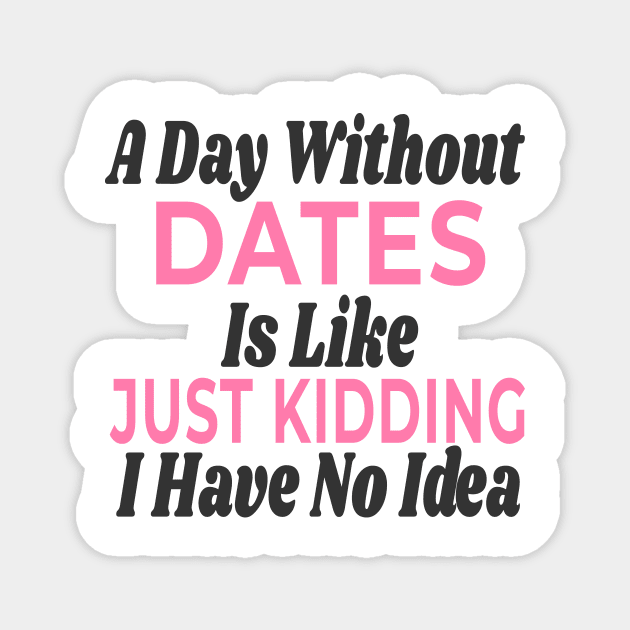 A Day Without - DATES Magnet by Novelty-art