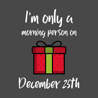 I'm Only A Morning Person On December 25th T-Shirt