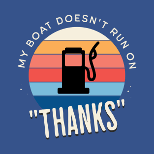 My Boat Doesn't Run On "Thanks" T-Shirt