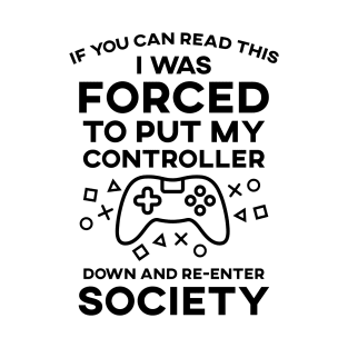 If You Can Read This I Was Forced To Put My Controller Down And Re-Enter Society T-Shirt