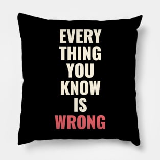 Everything You Know Is Wrong. Mind-Bending Quote. Light Text. Pillow