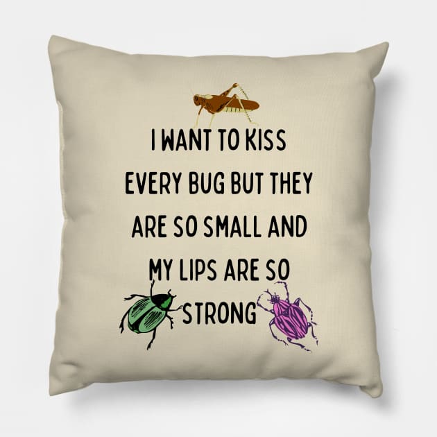 I Want to Kiss Every Bug but They Are So Small and my Lips are so Strong Pillow by Caring is Cool