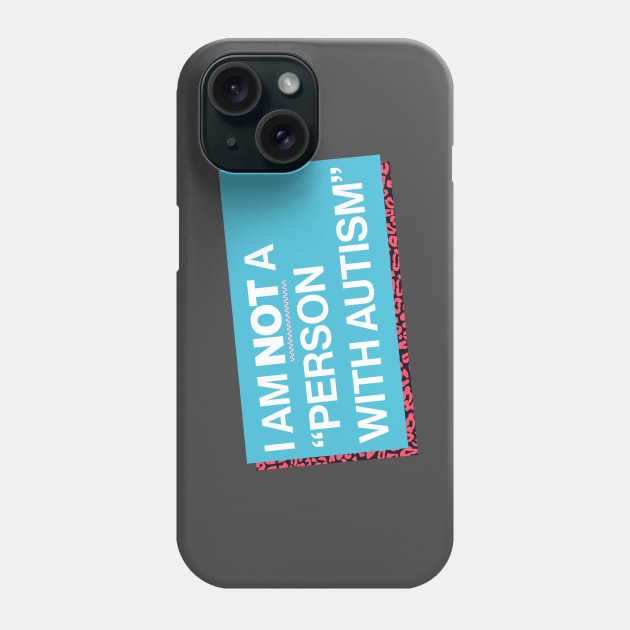 I Am Not a “Person with Autism” Phone Case by PhineasFrogg