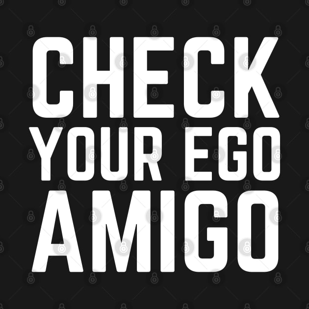 Check Your Ego Amigo by HobbyAndArt