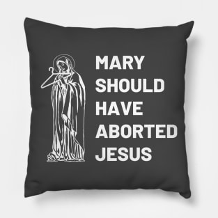 Mary Should Have Aborted Jesus Pillow