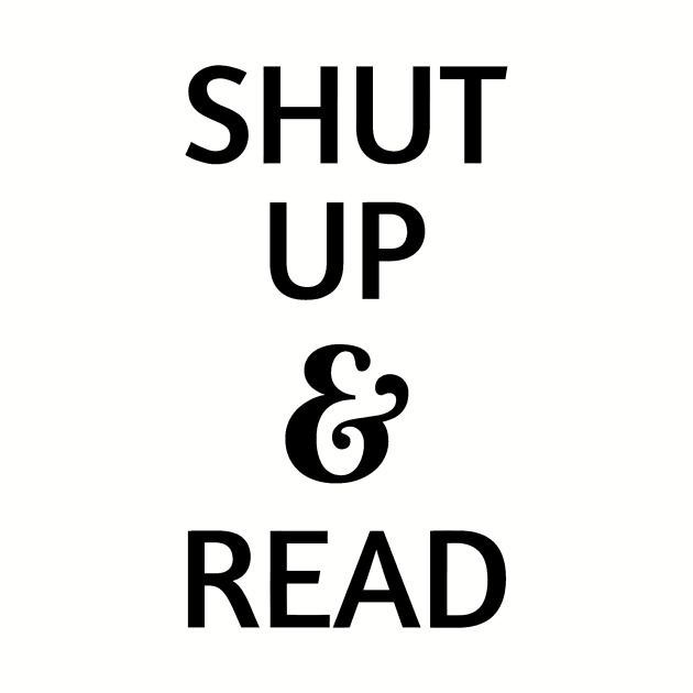 Shut up and Read! by bookspry