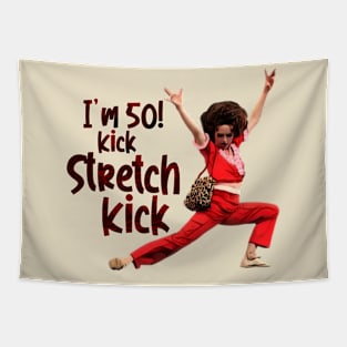 im 50 Sally Omalley kick stretch, and kick! Tapestry