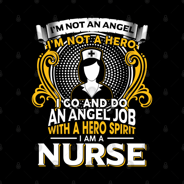 I’m Not An Angel I’m Not A Hero I Go And Do An Angel Job With A Hero Spirit I Am A Nurse by Hannah's Bear Tees