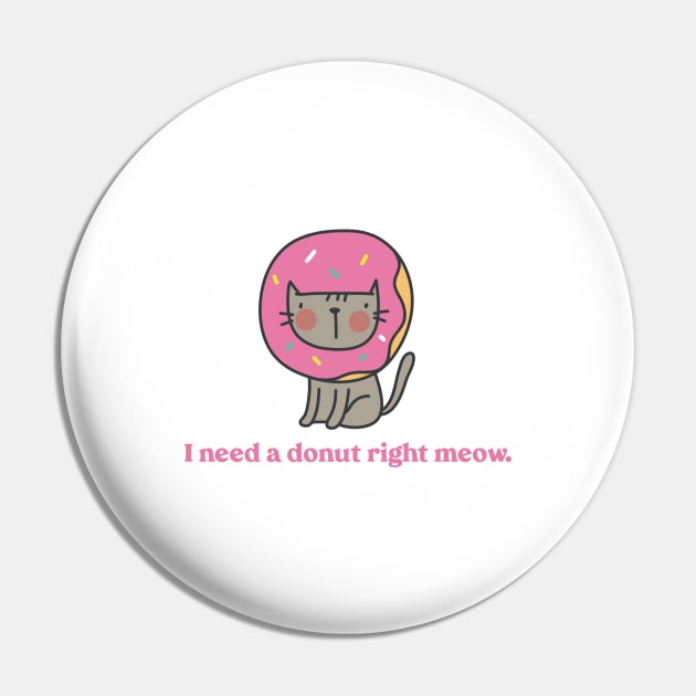 I Need a Donut Right Meow Pin by Gsproductsgs