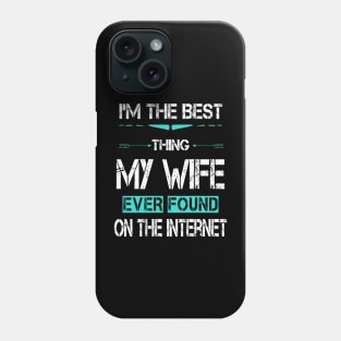 I'm The Best Thing My Wife Ever Found On The Internet Phone Case