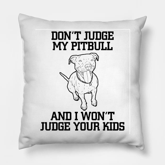 Don't Judge My Pitbull And I Won't Judge Your Kids Pillow by jerranne