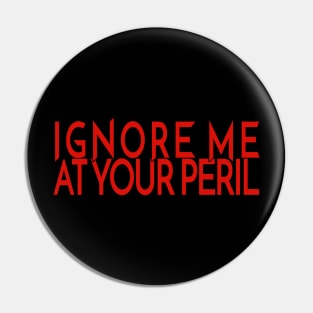 Ignore Me at Your Peril Pin