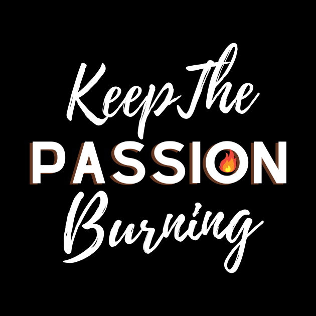 Keep the Passion burning, motivational and inspirational quotes by Lovelybrandingnprints