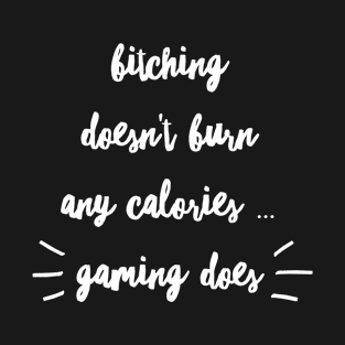 Bitching doesn't burn calories ... GAMING DOES T-Shirt