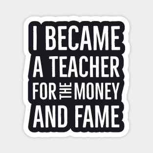 I Became A Teacher For The Money And Fame Magnet