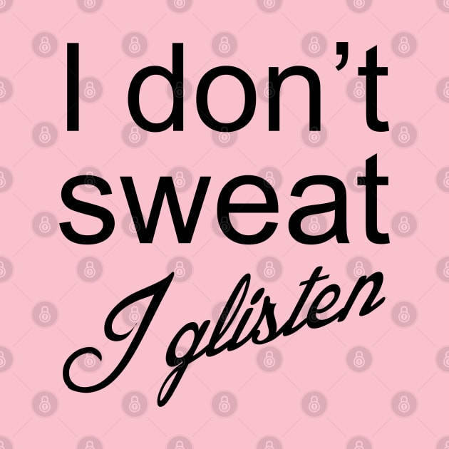 I Don't Sweat I Glisten by PeppermintClover