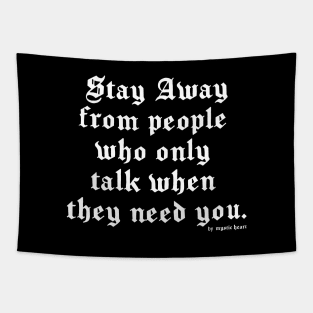 Stay away from people who only talk when they need you. Tapestry