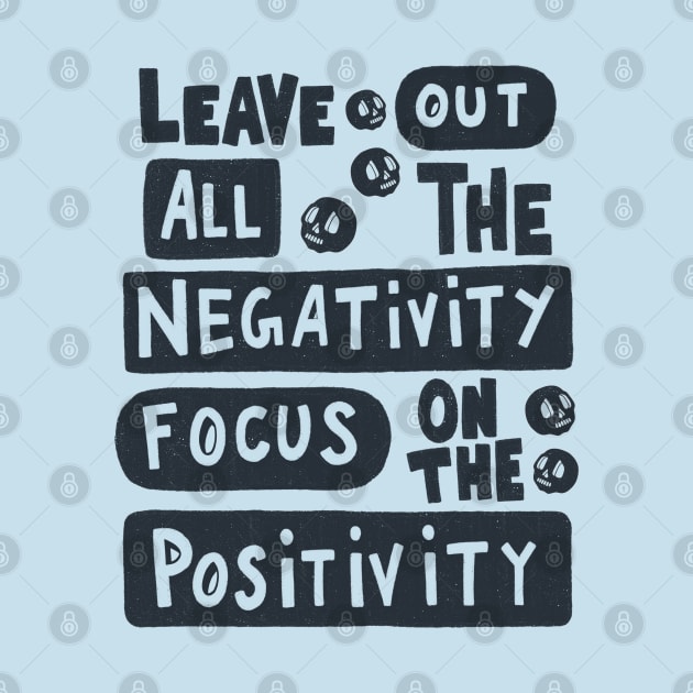 Leave Out  All The Negativity Focus On The Positivity by Scriptnbones