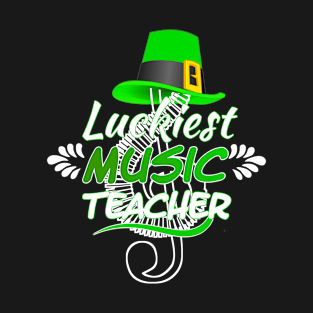 Luckiest Music Teacher Ever! - Saint Patrick's Day Teacher's Appreciation T-Shirt